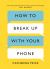 How to Break up with Your Phone : The 30-Day Plan to Take Back Your Life