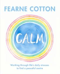Calm : Working Through Life's Daily Stresses to Find a Peaceful Centre
