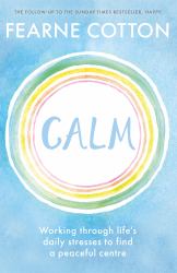 Calm : Working Through Life's Daily Stresses to Find a Peaceful Centre