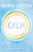 Calm : Working Through Life's Daily Stresses to Find a Peaceful Centre
