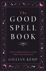 The Good Spell Book : Love Charms, Magical Cures and Other Practices