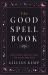 The Good Spell Book : Love Charms, Magical Cures and Other Practices