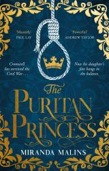 The Puritan Princess : The Stunning and Unforgettable Historical Novel of Family, Politics and the Price of Love in the Civil War