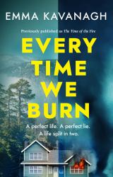 Every Time We Burn : The New Genre-Bending, Mind-twisting Mystery That Will Keep You Guessing to the Very End