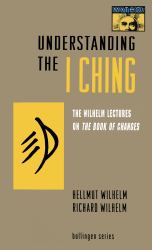 Understanding the I Ching : The Wilhelm Lectures on the Book of Changes