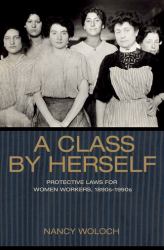 A Class by Herself : Protective Laws for Women Workers, 1890s-1990s