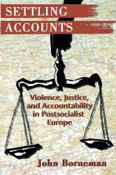 Settling Accounts : Violence, Justice, and Accountability in Postsocialist Europe