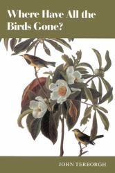 Where Have All the Birds Gone? : Essays on the Biology and Conservation of Birds That Migrate to the American Tropics