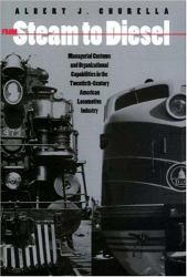 From Steam to Diesel : Managerial Customs and Organizational Capabilities in the Twentieth-Century American Locomotive Industry