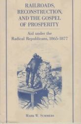 Railroads, Reconstruction, and the Gospel of Prosperity : Aid under the Radical Republicans, 1865-1877