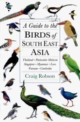 A Guide to the Birds of Southeast Asia : Thailand, Peninsular Malaysia, Singapore, Myanmar, Laos, Vietnam, Cambodia