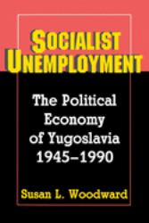 Socialist Unemployment : The Political Economy of Yugoslavia, 1945-1990