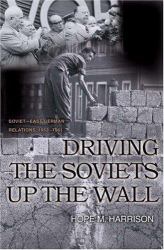 Driving the Soviets up the Wall : Soviet-East German Relations, 1953-1961
