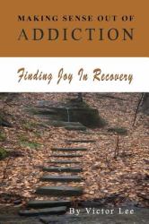 Making Sense Out of Addiction : Finding Joy in Recovery