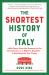 The Shortest History of Italy : 3,000 Years from the Romans to the Renaissance to a Modern Republic--A Retelling for Our Times