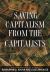 Saving Capitalism from the Capitalists : Unleashing the Power of Financial Markets to Create Wealth and Spread Opportunity