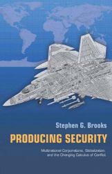 Producing Security : Multinational Corporations, Globalization, and the Changing Calculus of Conflict