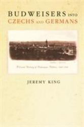 Budweisers into Czechs and Germans : A Local History of Bohemian Politics, 1848-1948