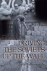 Driving the Soviets up the Wall : Soviet-East German Relations, 1953-1961