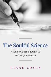 The Soulful Science : What Economists Really Do and Why It Matters
