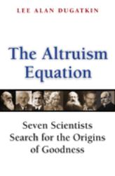 The Altruism Equation : Seven Scientists Search for the Origins of Goodness
