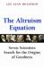 The Altruism Equation : Seven Scientists Search for the Origins of Goodness