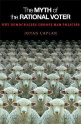 The Myth of the Rational Voter : Why Democracies Choose Bad Policies