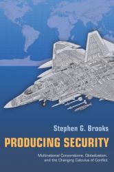 Producing Security : Multinational Corporations, Globalization, and the Changing Calculus of Conflict
