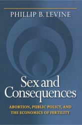 Sex and Consequences : Abortion, Public Policy, and the Economics of Fertility