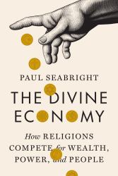 The Divine Economy : How Religions Compete for Wealth, Power, and People