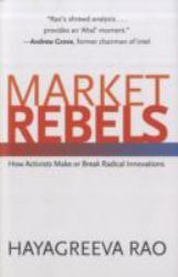 Market Rebels : How Activists Make or Break Radical Innovations