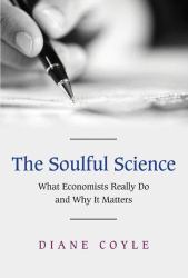 The Soulful Science : What Economists Really Do and Why It Matters