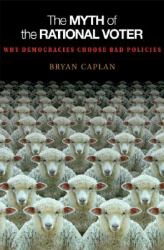 The Myth of the Rational Voter : Why Democracies Choose Bad Policies - New Edition