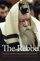 The Rebbe : The Life and Afterlife of Menachem Mendel Schneerson