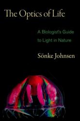 The Optics of Life : A Biologist's Guide to Light in Nature