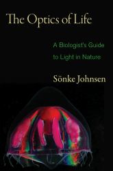 The Optics of Life : A Biologist's Guide to Light in Nature