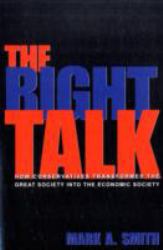 The Right Talk : How Conservatives Transformed the Great Society into the Economic Society