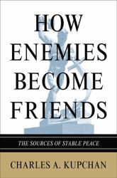 How Enemies Become Friends : The Sources of Stable Peace