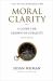 Moral Clarity : A Guide for Grown-Up Idealists - Revised Edition