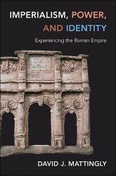 Imperialism, Power, and Identity : Experiencing the Roman Empire