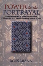 Power in the Portrayal : Representations of Jews and Muslims in Eleventh- and Twelfth-Century Islamic Spain
