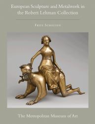 The Robert Lehman Collection at the Metropolitan Museum of Art, Volume XII Vol. XII : European Sculpture and Metalwork
