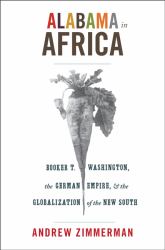 Alabama in Africa : Booker T. Washington, the German Empire, and the Globalization of the New South