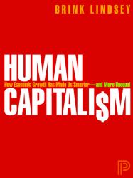 Human Capitalism : How Economic Growth Has Made Us Smarter--And More Unequal