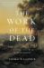 The Work of the Dead : A Cultural History of Mortal Remains The Work of the Dead : A Cultural History of Mortal Remains