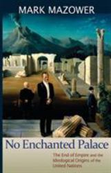 No Enchanted Palace : The End of Empire and the Ideological Origins of the United Nations