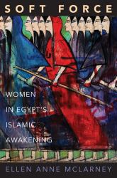 Soft Force : Women in Egypt's Islamic Awakening