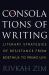 The Consolations of Writing : Literary Strategies of Resistance from Boethius to Primo Levi The Consolations of Writing : Literary Strategies of Resistance from Boethius to Primo Levi