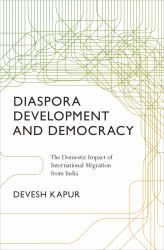 Diaspora, Development, and Democracy : The Domestic Impact of International Migration from India