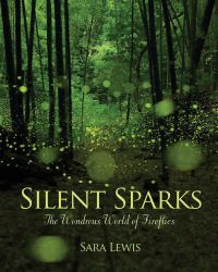 Silent Sparks : The Wondrous World of Fireflies